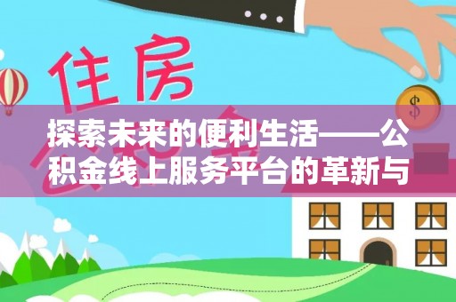 金平探索未来的便利生活——公积金线上服务平台的革新与影响