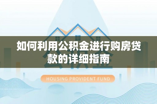 金平如何利用公积金进行购房贷款的详细指南