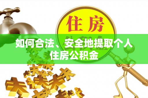 金平如何合法、安全地提取个人住房公积金