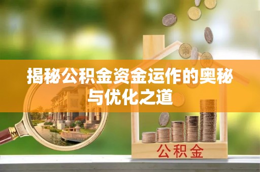 金平揭秘公积金资金运作的奥秘与优化之道