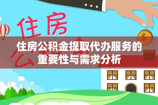 金平住房公积金提取代办服务的重要性与需求分析