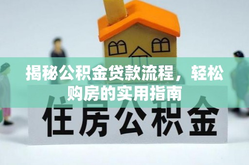 金平揭秘公积金贷款流程，轻松购房的实用指南