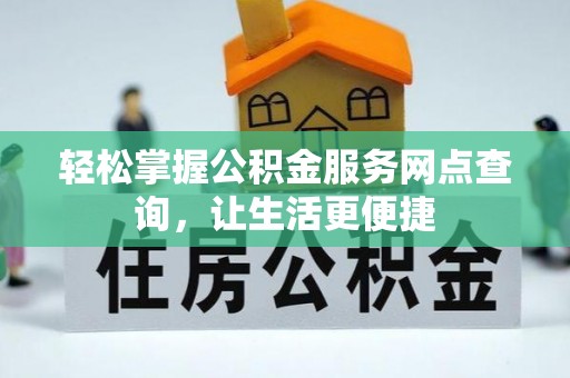 金平轻松掌握公积金服务网点查询，让生活更便捷