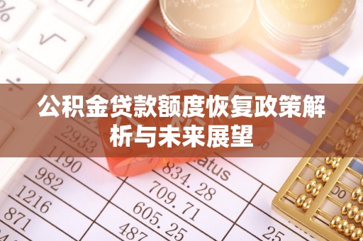 金平公积金贷款额度恢复政策解析与未来展望