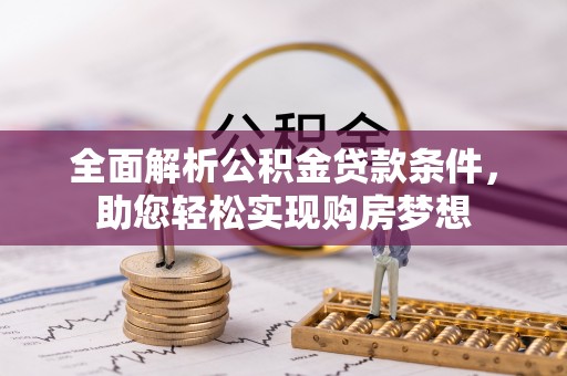 金平全面解析公积金贷款条件，助您轻松实现购房梦想