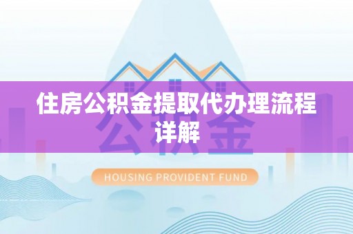 金平住房公积金提取代办理流程详解