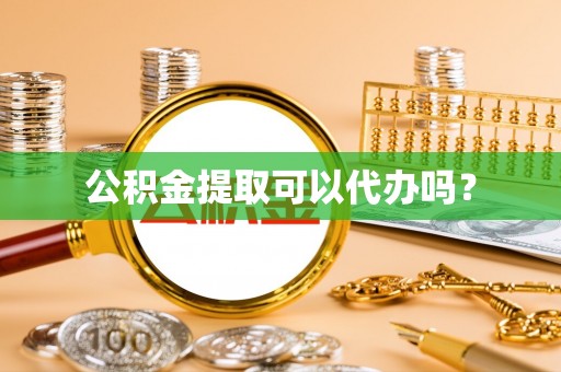 金平公积金提取可以代办吗？