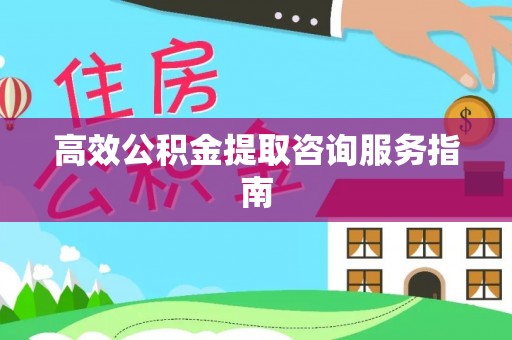 金平高效公积金提取咨询服务指南