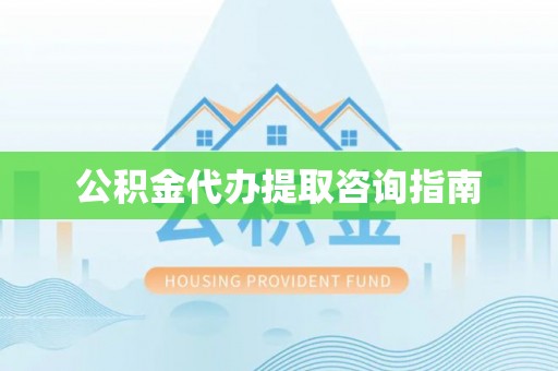 金平公积金代办提取咨询指南