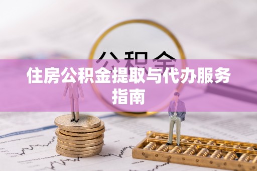 金平住房公积金提取与代办服务指南