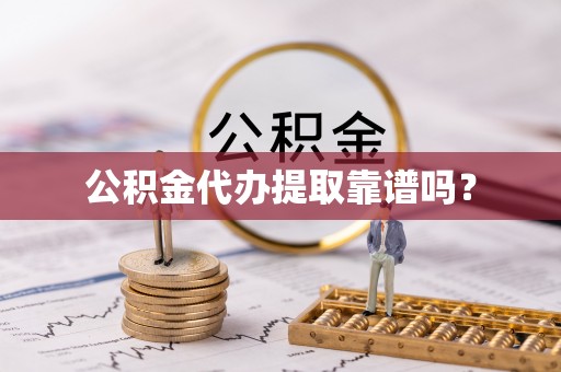 金平公积金代办提取靠谱吗？