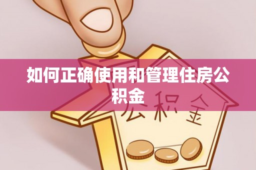 金平如何正确使用和管理住房公积金