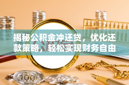 金平揭秘公积金冲还贷，优化还款策略，轻松实现财务自由