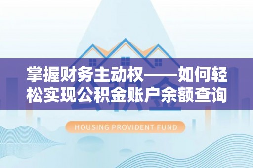 金平掌握财务主动权——如何轻松实现公积金账户余额查询